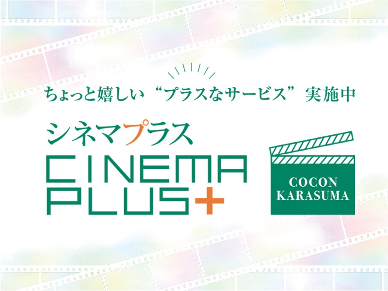 シネマプラス ～映画を見る［前］と［後］で受けられるちょっと嬉しい“プラスなサービス” を実施中～